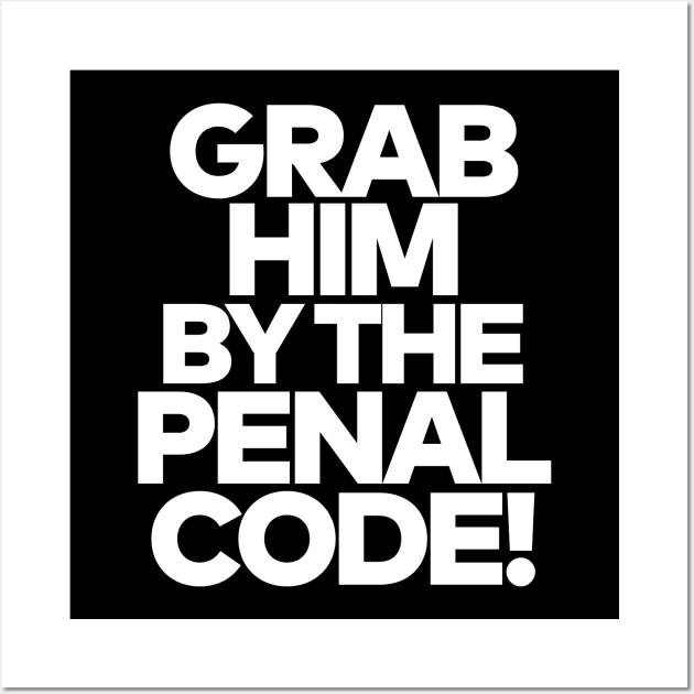 Grab Him By The Penal Code! Wall Art by darklordpug